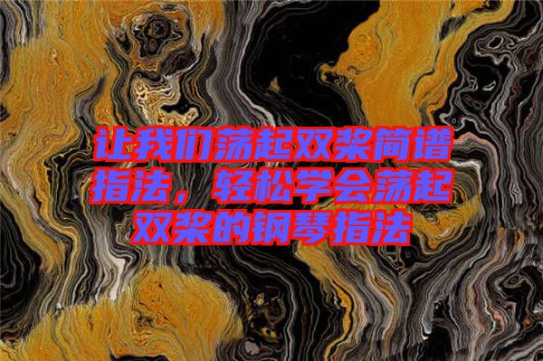 讓我們蕩起雙槳簡譜指法，輕松學(xué)會蕩起雙槳的鋼琴指法