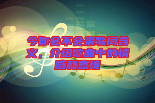 今你會(huì)不會(huì)來歌詞含義，介紹歌曲中的情感和意境