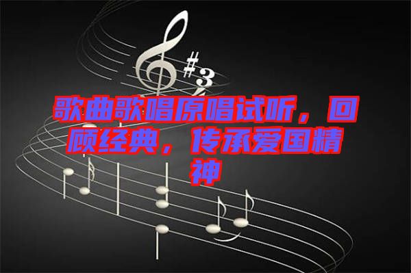 歌曲歌唱原唱試聽，回顧經(jīng)典，傳承愛國精神