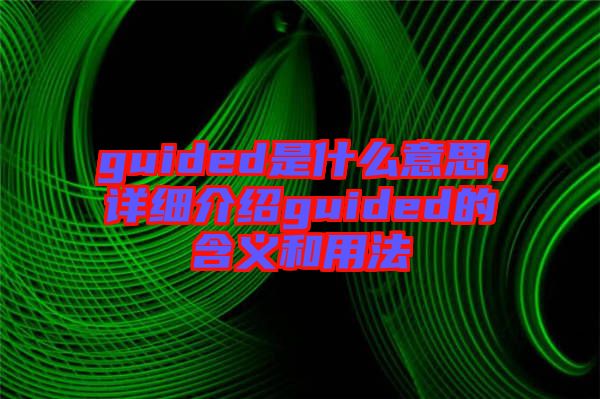 guided是什么意思，詳細(xì)介紹guided的含義和用法