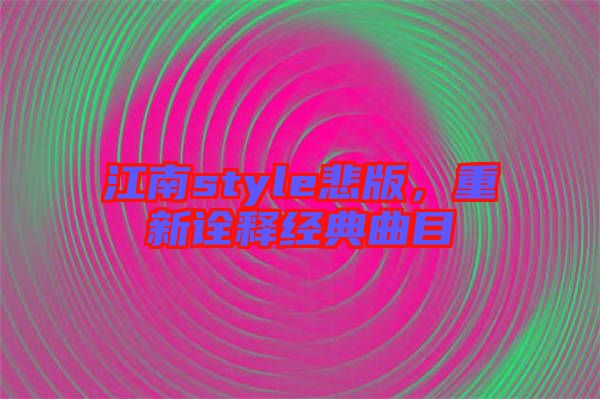 江南style悲版，重新詮釋經(jīng)典曲目