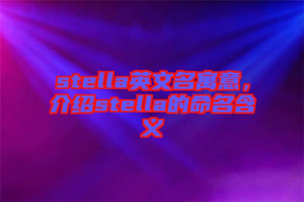 stella英文名寓意，介紹stella的命名含義