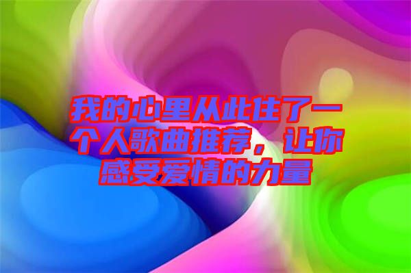 我的心里從此住了一個人歌曲推薦，讓你感受愛情的力量