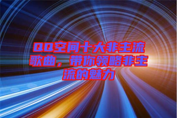 QQ空間十大非主流歌曲，帶你領(lǐng)略非主流的魅力