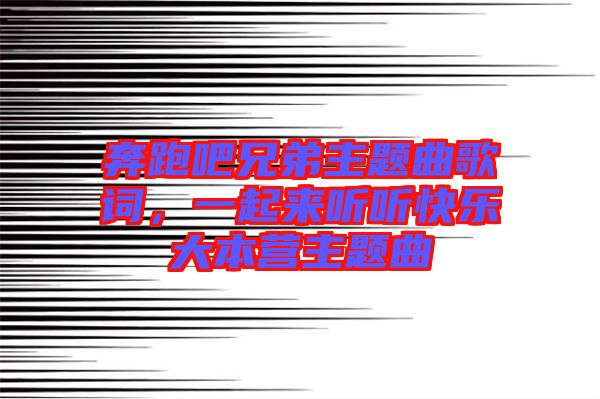 奔跑吧兄弟主題曲歌詞，一起來聽聽快樂大本營主題曲