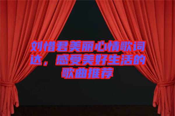 劉惜君美麗心情歌詞達(dá)，感受美好生活的歌曲推薦