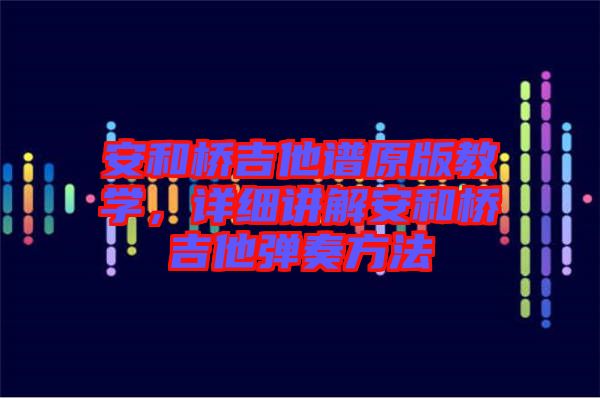 安和橋吉他譜原版教學，詳細講解安和橋吉他彈奏方法