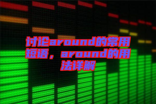 討論around的常用短語，around的用法詳解