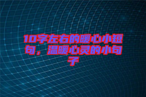 10字左右的暖心小短句，溫暖心靈的小句子