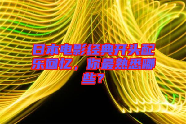 日本電影經典開頭配樂回憶，你最熟悉哪些？