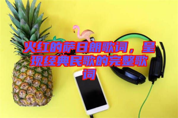 火紅的薩日朗歌詞，呈現(xiàn)經(jīng)典民歌的完整歌詞