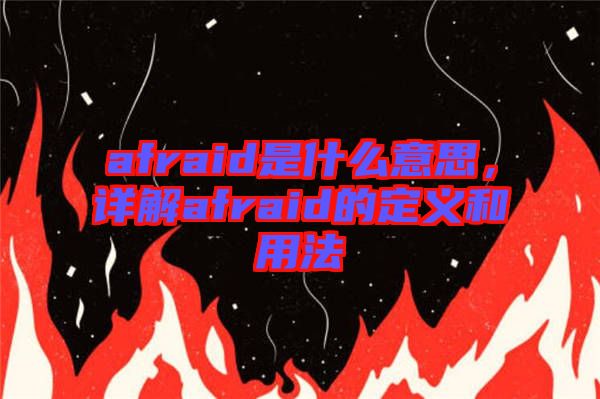 afraid是什么意思，詳解afraid的定義和用法