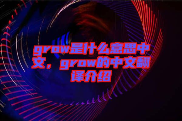 grow是什么意思中文，grow的中文翻譯介紹