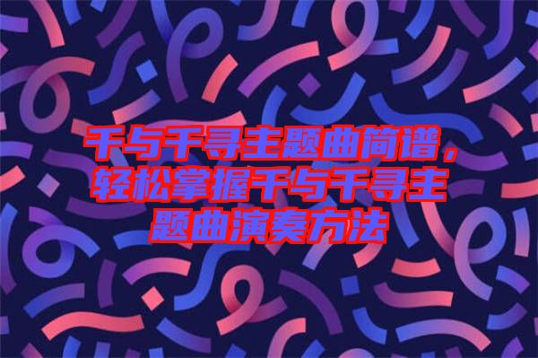 千與千尋主題曲簡(jiǎn)譜，輕松掌握千與千尋主題曲演奏方法