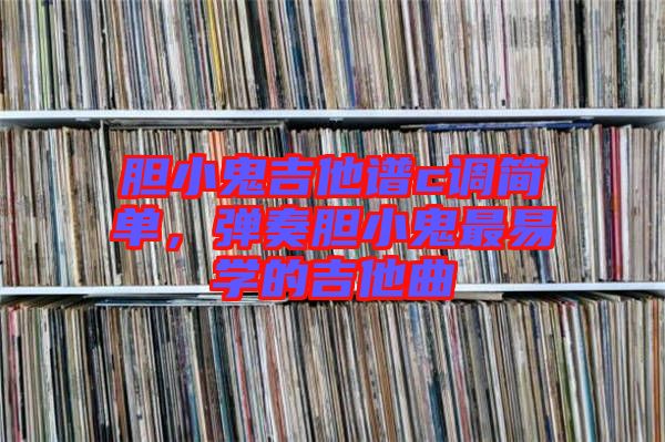 膽小鬼吉他譜c調(diào)簡單，彈奏膽小鬼最易學(xué)的吉他曲