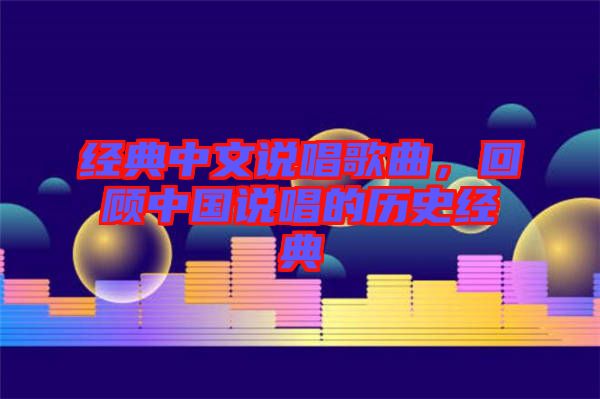 經典中文說唱歌曲，回顧中國說唱的歷史經典