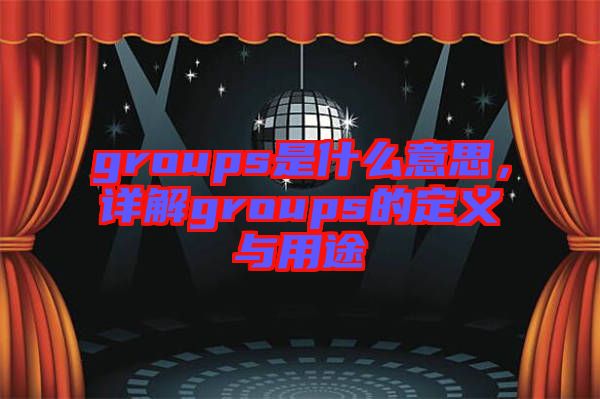 groups是什么意思，詳解groups的定義與用途