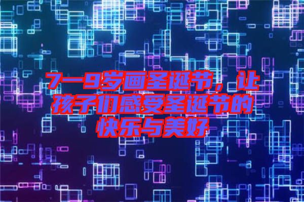 7一9歲畫圣誕節(jié)，讓孩子們感受圣誕節(jié)的快樂與美好