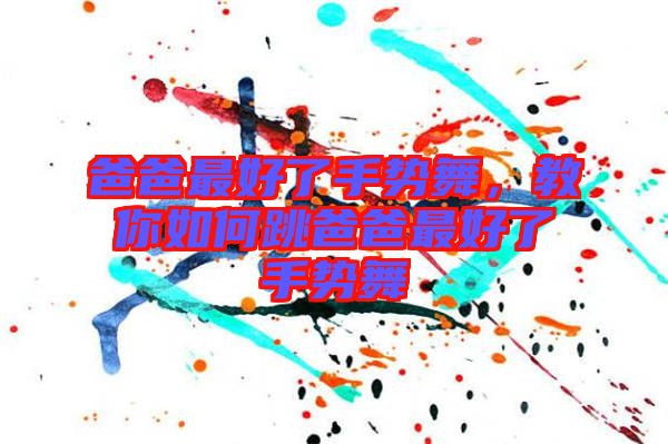 爸爸最好了手勢(shì)舞，教你如何跳爸爸最好了手勢(shì)舞