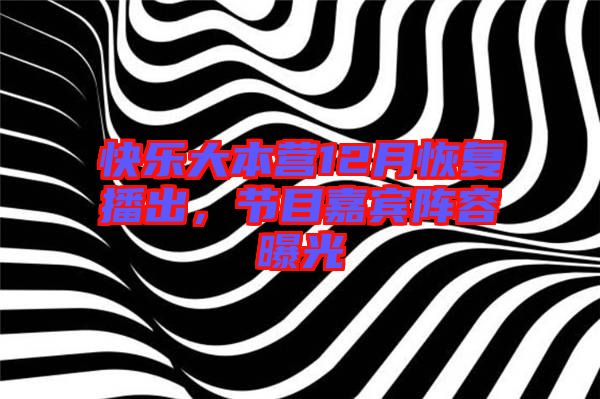 快樂大本營12月恢復(fù)播出，節(jié)目嘉賓陣容曝光