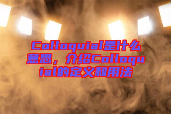 Colloquial是什么意思，介紹Colloquial的定義和用法