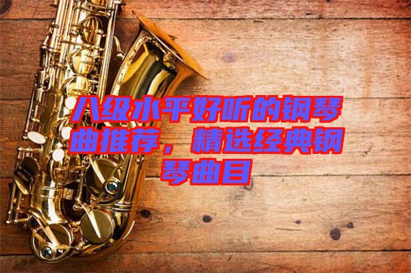 八級水平好聽的鋼琴曲推薦，精選經(jīng)典鋼琴曲目