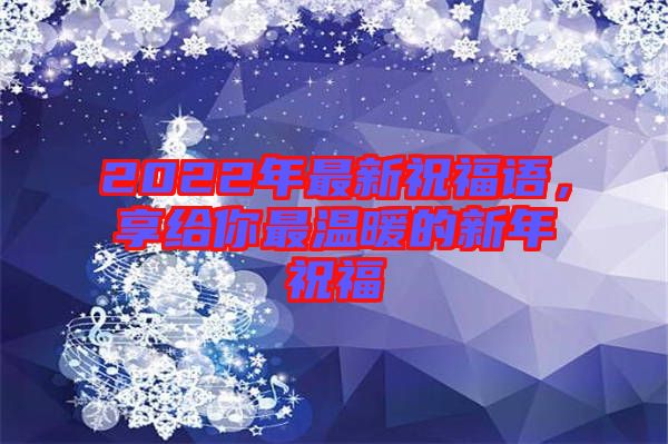 2022年最新祝福語，享給你最溫暖的新年祝福