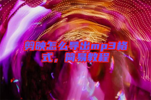 剪映怎么導(dǎo)出mp3格式，簡(jiǎn)易教程