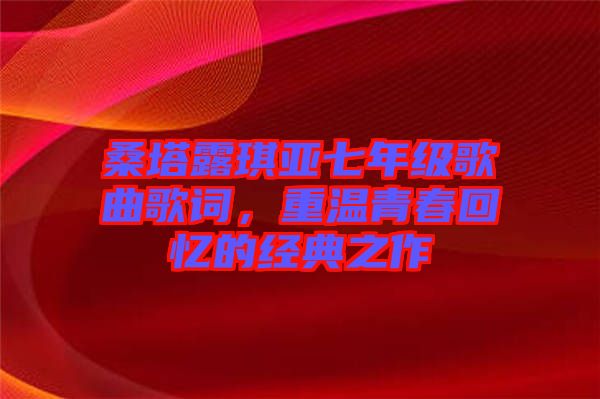 桑塔露琪亞七年級(jí)歌曲歌詞，重溫青春回憶的經(jīng)典之作