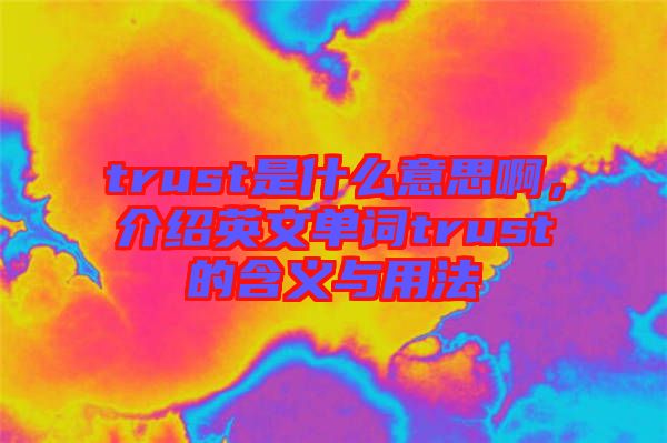 trust是什么意思啊，介紹英文單詞trust的含義與用法