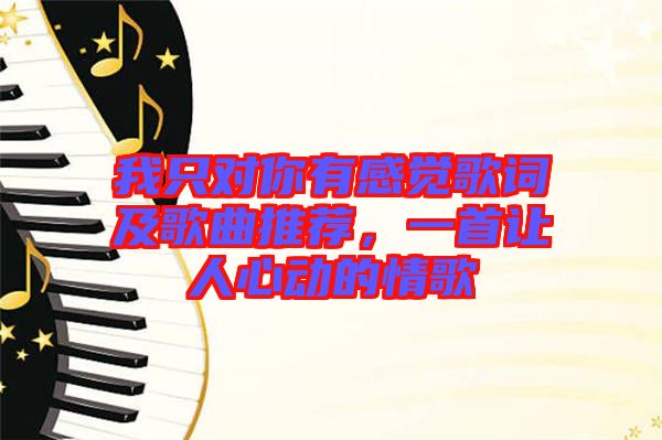 我只對(duì)你有感覺(jué)歌詞及歌曲推薦，一首讓人心動(dòng)的情歌