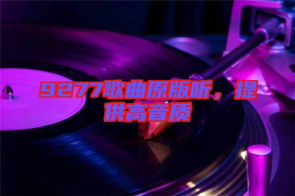 9277歌曲原版聽，提供高音質(zhì)