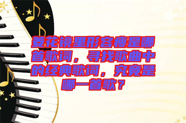 菱花鏡里形容瘦是哪首歌詞，尋找歌曲中的經(jīng)典歌詞，究竟是哪一首歌？