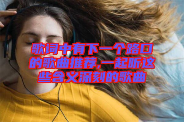 歌詞中有下一個路口的歌曲推薦,一起聽這些含義深刻的歌曲