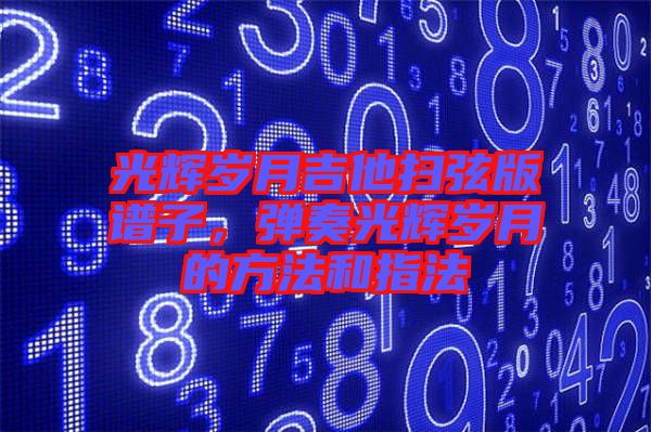 光輝歲月吉他掃弦版譜子，彈奏光輝歲月的方法和指法