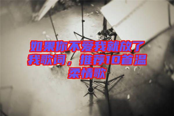 如果你不愛我就放了我歌詞，推薦10首溫柔情歌