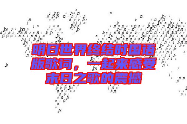 明日世界終結(jié)時(shí)國(guó)語(yǔ)版歌詞，一起來(lái)感受末日之歌的震撼