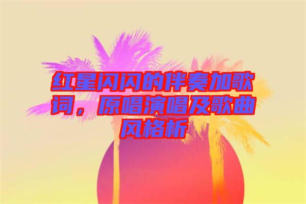 紅星閃閃的伴奏加歌詞，原唱演唱及歌曲風(fēng)格析