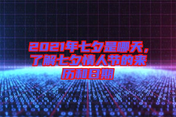 2021年七夕是哪天，了解七夕情人節(jié)的來歷和日期