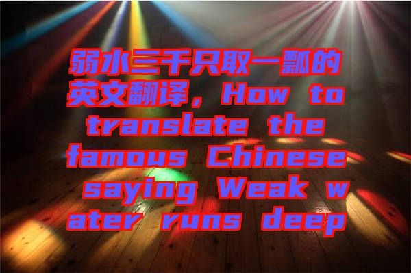 弱水三千只取一瓢的英文翻譯，How to translate the famous Chinese saying Weak water runs deep