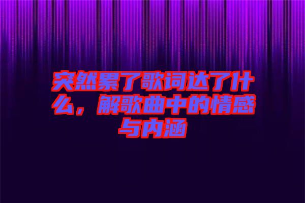 突然累了歌詞達了什么，解歌曲中的情感與內涵