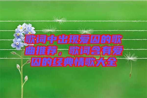 歌詞中出現(xiàn)愛囚的歌曲推薦，歌詞含有愛囚的經(jīng)典情歌大全