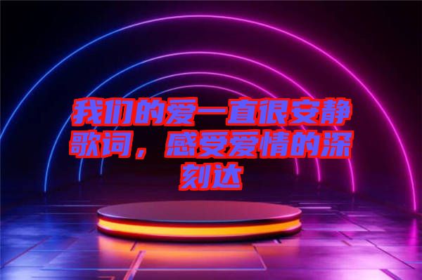 我們的愛一直很安靜歌詞，感受愛情的深刻達