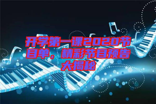 開(kāi)學(xué)第一課2020節(jié)目單，精彩節(jié)目預(yù)告大揭秘