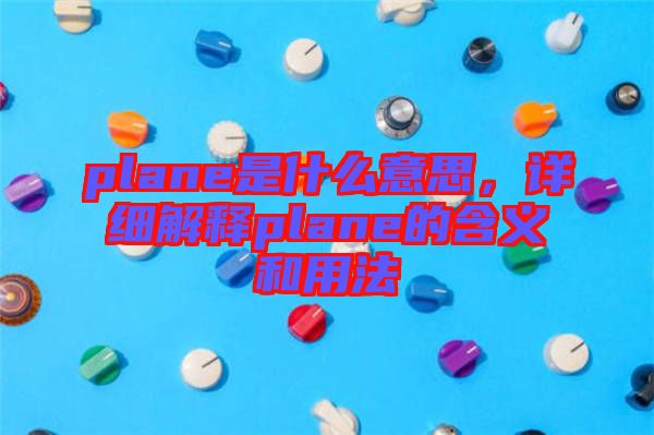 plane是什么意思，詳細解釋plane的含義和用法