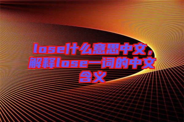 lose什么意思中文，解釋lose一詞的中文含義