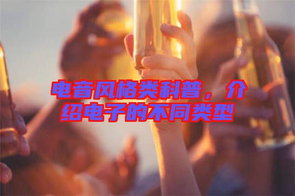 電音風(fēng)格類科普，介紹電子的不同類型