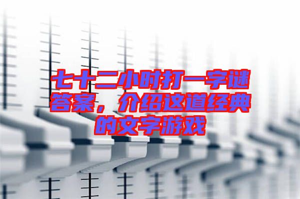 七十二小時打一字謎答案，介紹這道經(jīng)典的文字游戲