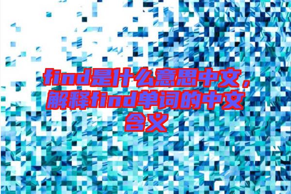 find是什么意思中文，解釋find單詞的中文含義