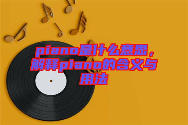 piano是什么意思，解釋piano的含義與用法